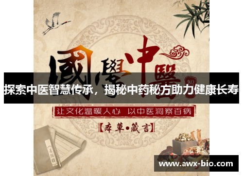 探索中医智慧传承，揭秘中药秘方助力健康长寿